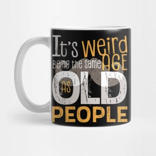 It's Weird Being the Same Age As Old People Funny Quotes Mug